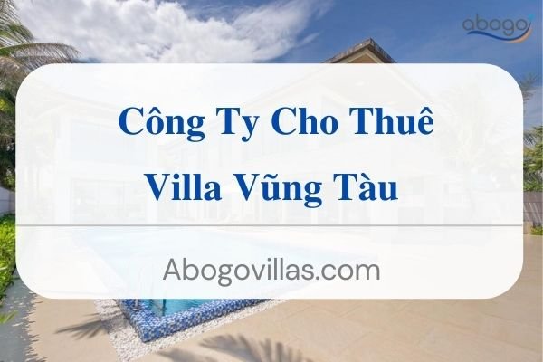 Công Ty Cung Cấp Cho Thuê Villa Vũng Tàu