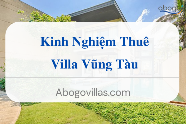 Kinh Nghiệm Cho Thuê Villa Vũng Tàu